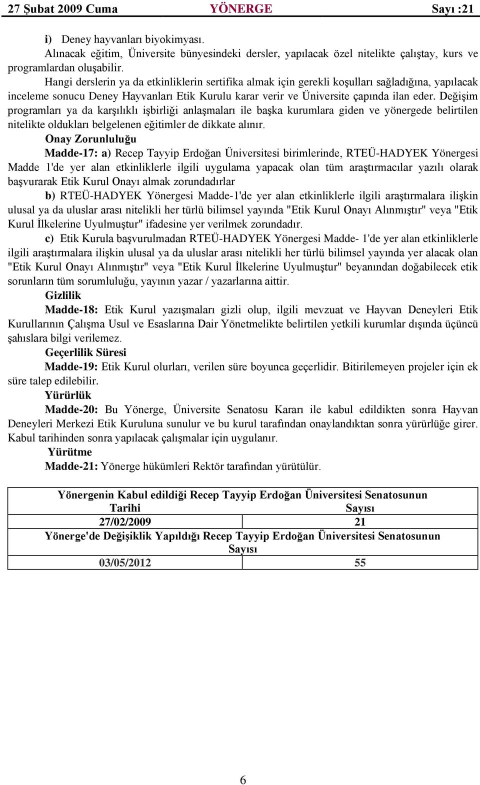 Değişim programları ya da karşılıklı işbirliği anlaşmaları ile başka kurumlara giden ve yönergede belirtilen nitelikte oldukları belgelenen eğitimler de dikkate alınır.