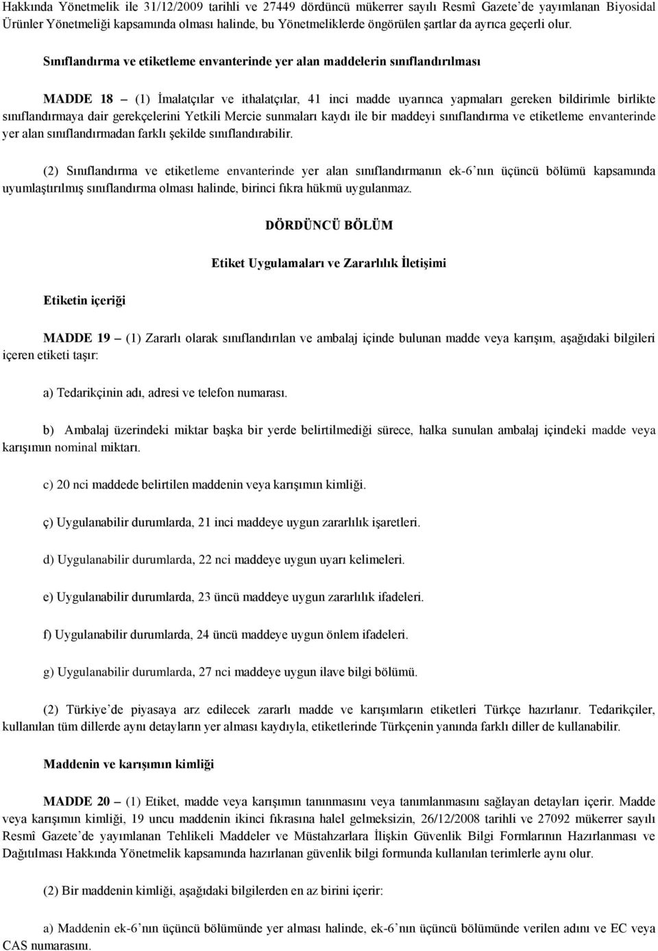 Sınıflandırma ve etiketleme envanterinde yer alan maddelerin sınıflandırılması MADDE 18 (1) İmalatçılar ve ithalatçılar, 41 inci madde uyarınca yapmaları gereken bildirimle birlikte sınıflandırmaya