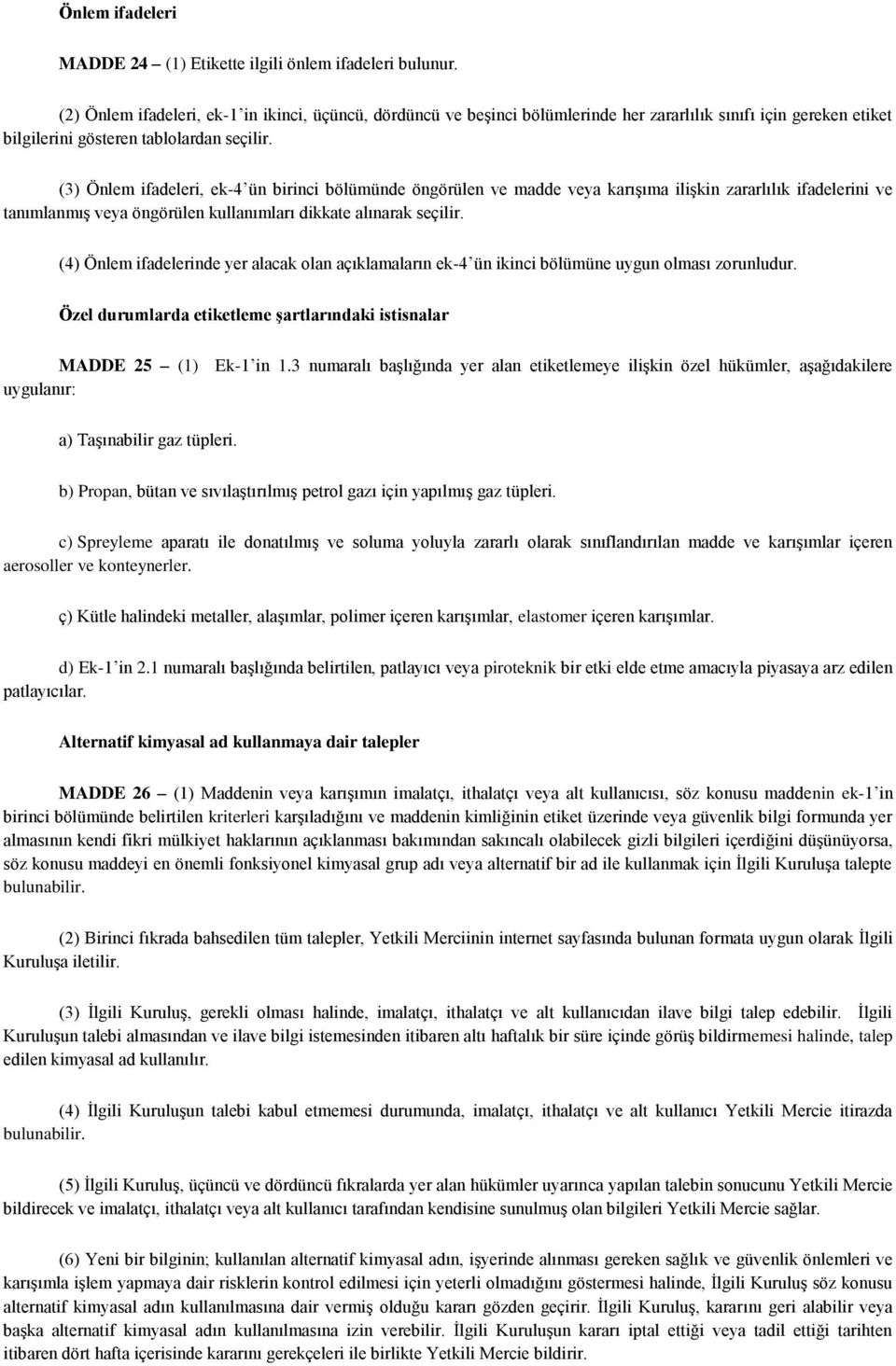 (3) Önlem ifadeleri, ek-4 ün birinci bölümünde öngörülen ve madde veya karışıma ilişkin zararlılık ifadelerini ve tanımlanmış veya öngörülen kullanımları dikkate alınarak seçilir.