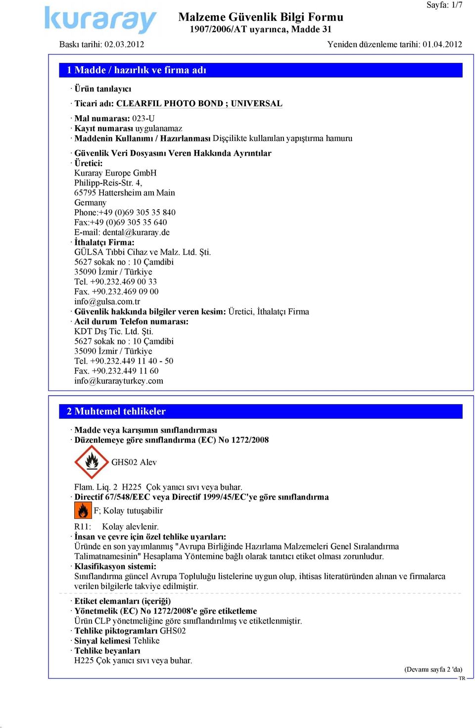 de İthalatçı Firma: GÜLSA Tıbbi Cihaz ve Malz. Ltd. Şti. 5627 sokak no : 10 Çamdibi 35090 İzmir / Türkiye Tel. +90.232.469 00 33 Fax. +90.232.469 09 00 info@gulsa.com.