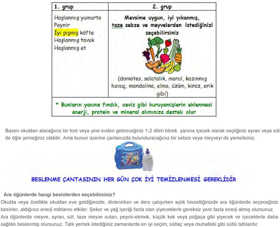 Okulda veya özellikle kuldan eve geldiğinizde, dinlenirken ve ders çalışırken açlık hissettiğinizde ara öğünlerde seçeceğiniz besinler, aldığınız enerji miktarını etkiler.