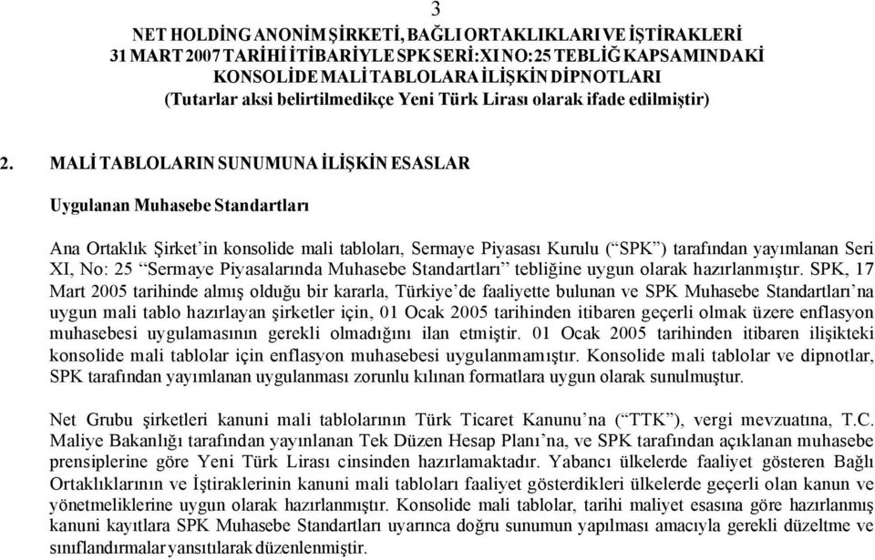 SPK, 17 Mart 2005 tarihinde almış olduğu bir kararla, Türkiye de faaliyette bulunan ve SPK Muhasebe Standartları na uygun mali tablo hazırlayan şirketler için, 01 Ocak 2005 tarihinden itibaren