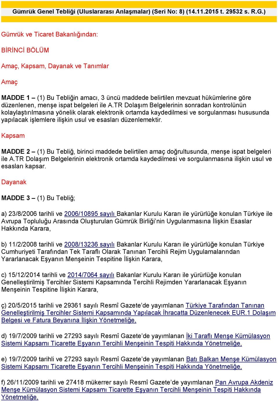 TR Dolaşım Belgelerinin sonradan kontrolünün kolaylaştırılmasına yönelik olarak elektronik ortamda kaydedilmesi ve sorgulanması hususunda yapılacak işlemlere ilişkin usul ve esasları düzenlemektir.