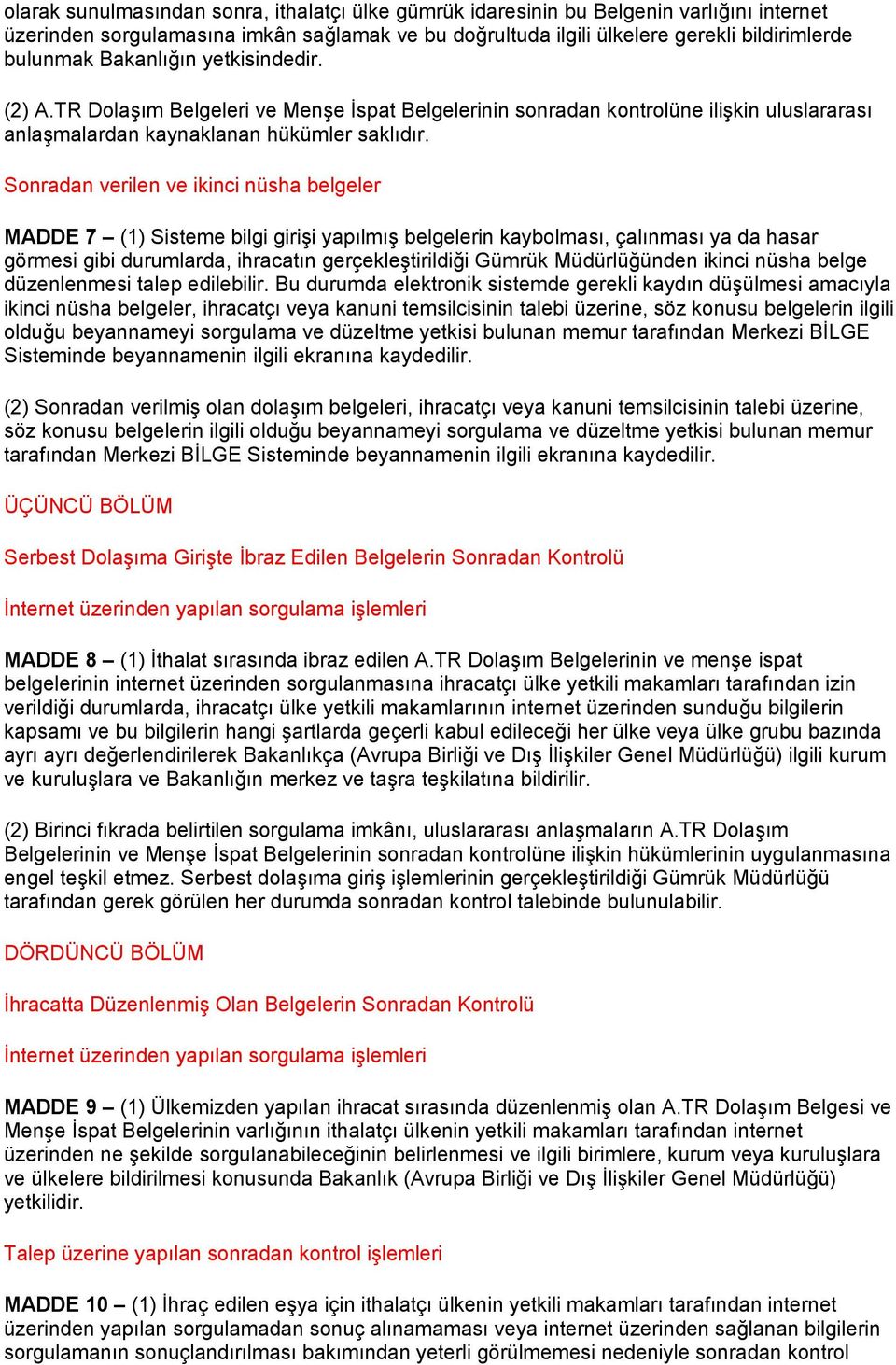 Sonradan verilen ve ikinci nüsha belgeler MADDE 7 (1) Sisteme bilgi girişi yapılmış belgelerin kaybolması, çalınması ya da hasar görmesi gibi durumlarda, ihracatın gerçekleştirildiği Gümrük