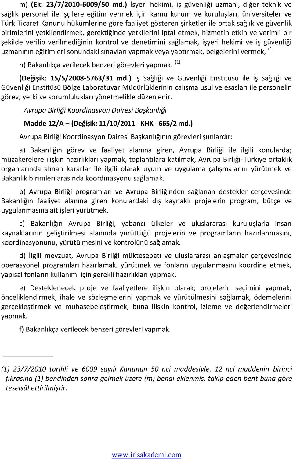 gösteren şirketler ile ortak sağlık ve güvenlik birimlerini yetkilendirmek, gerektiğinde yetkilerini iptal etmek, hizmetin etkin ve verimli bir şekilde verilip verilmediğinin kontrol ve denetimini