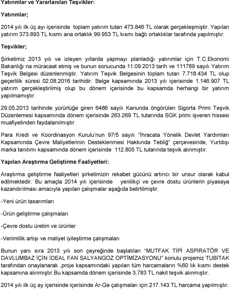 Ekonomi Bakanlığı na müracaat etmiş ve bunun sonucunda 11.09.2013 tarih ve 111789 sayılı Yatırım Teşvik Belgesi düzenlenmiştir. Yatırım Teşvik Belgesinin toplam tutarı 7.718.