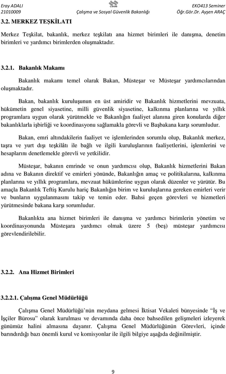 Bakan, bakanlık kuruluşunun en üst amiridir ve Bakanlık hizmetlerini mevzuata, hükümetin genel siyasetine, milli güvenlik siyasetine, kalkınma planlarına ve yıllık programlara uygun olarak yürütmekle