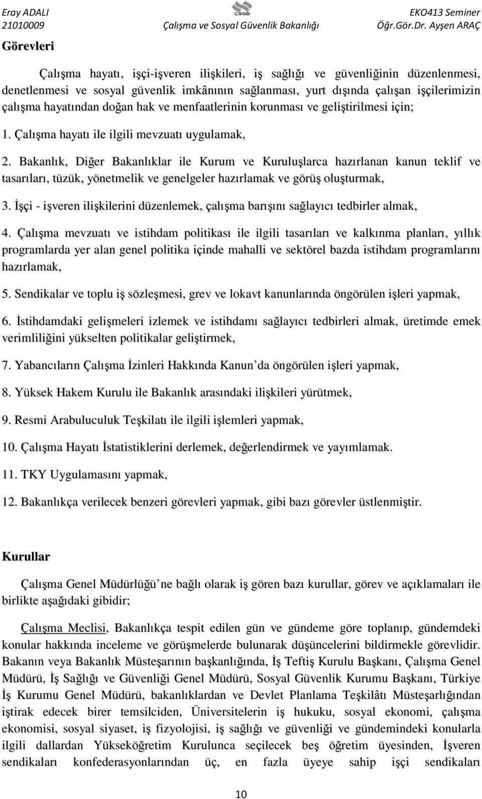 Bakanlık, Diğer Bakanlıklar ile Kurum ve Kuruluşlarca hazırlanan kanun teklif ve tasarıları, tüzük, yönetmelik ve genelgeler hazırlamak ve görüş oluşturmak, 3.