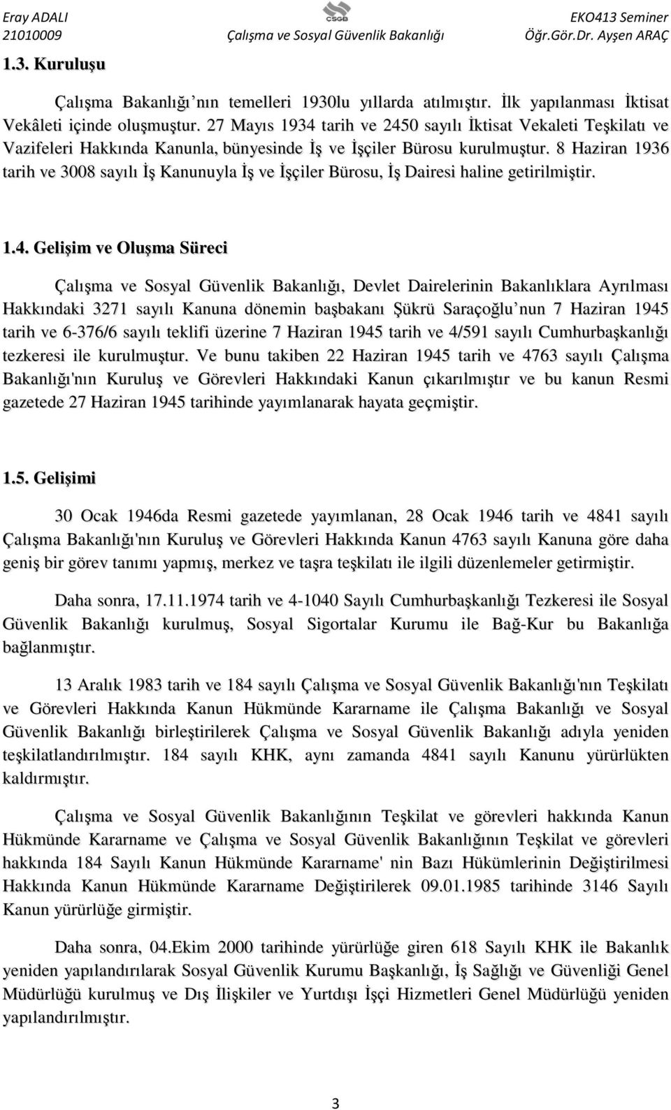 8 Haziran 1936 tarih ve 3008 sayılı İş Kanunuyla İş ve İşçiler Bürosu, İş Dairesi haline getirilmiştir. 1.4.