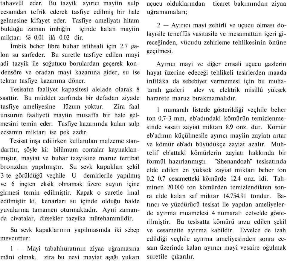 Bu suretle tasfiye edilen mayi adi tazyik ile soğutucu borulardan geçerek kondensöre ve oradan mayi kazanına gider, su ise tekrar tasfiye kazanına döner.