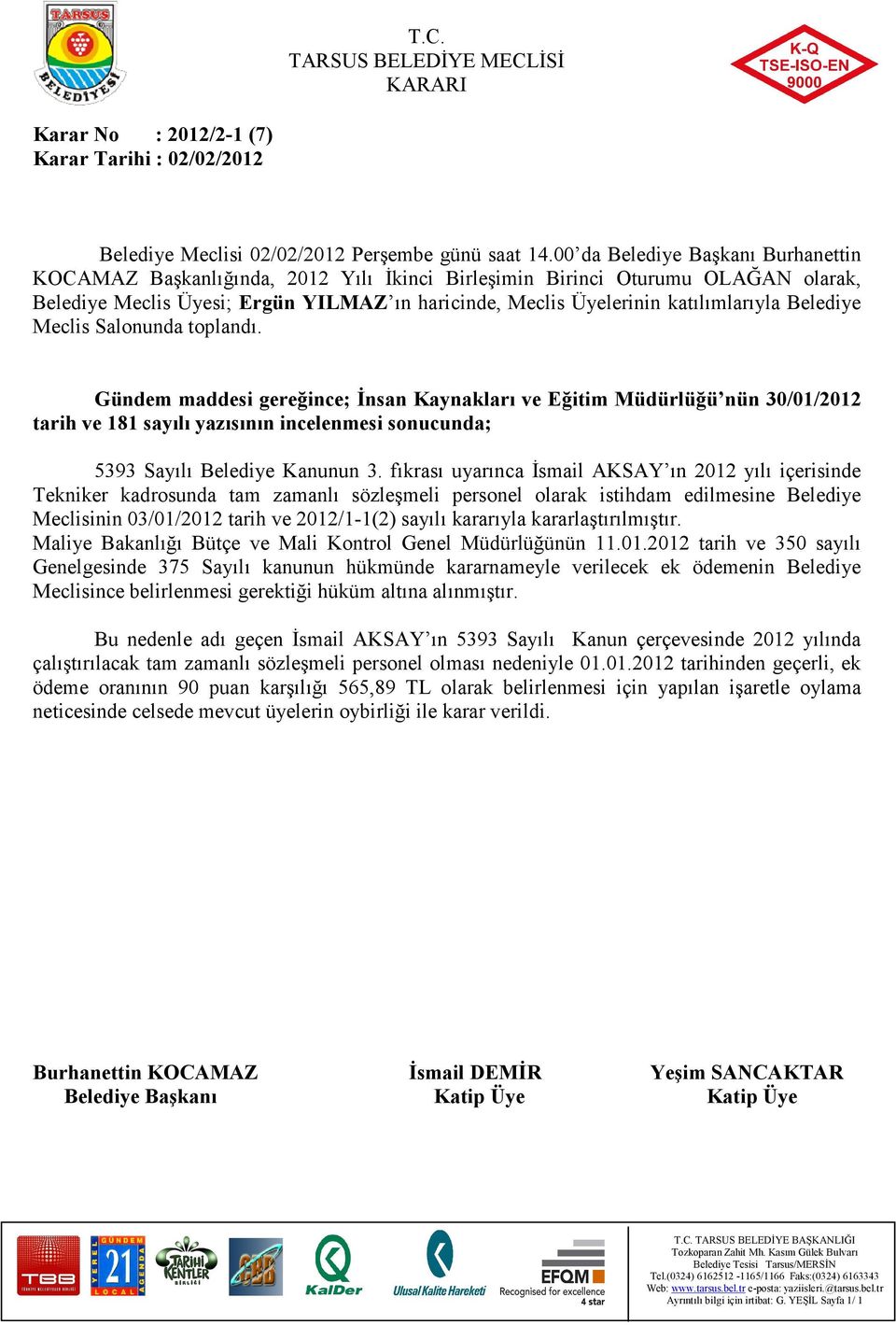 fıkrası uyarınca Đsmail AKSAY ın 2012 yılı içerisinde Tekniker kadrosunda tam zamanlı sözleşmeli personel olarak istihdam edilmesine Belediye Meclisinin 03/01/2012 tarih ve 2012/1-1(2) sayılı