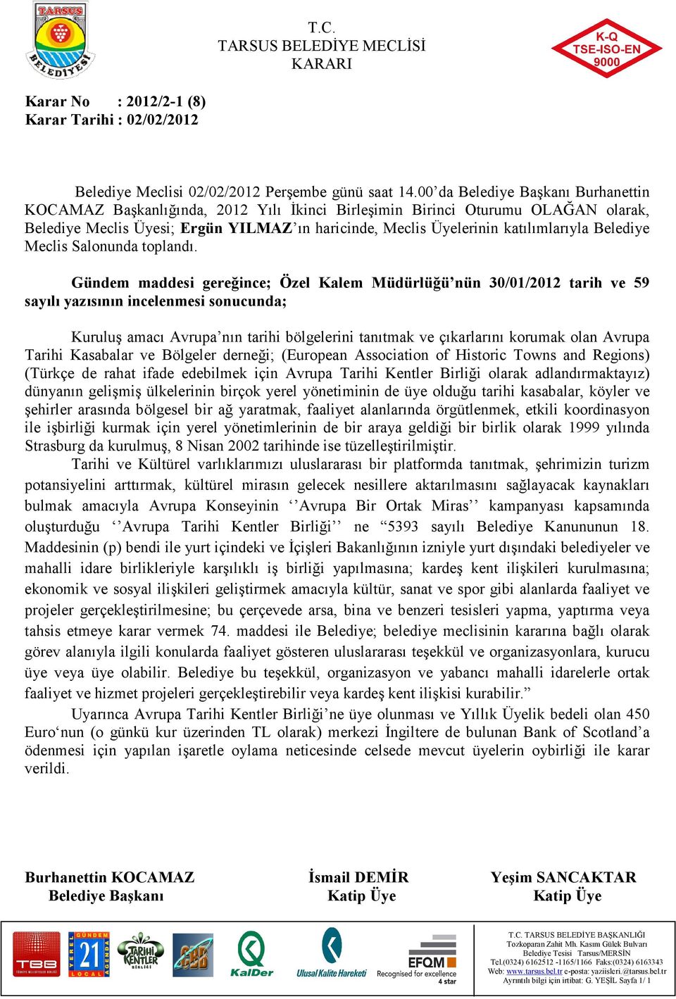 korumak olan Avrupa Tarihi Kasabalar ve Bölgeler derneği; (European Association of Historic Towns and Regions) (Türkçe de rahat ifade edebilmek için Avrupa Tarihi Kentler Birliği olarak