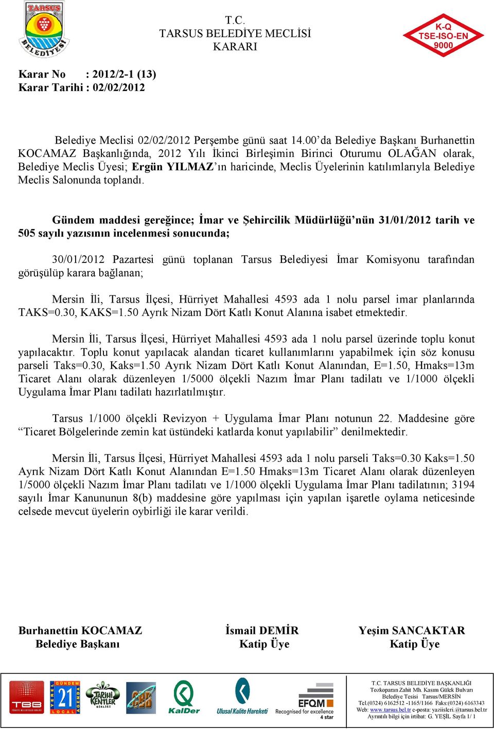 50 Ayrık Nizam Dört Katlı Konut Alanına isabet etmektedir. Mersin Đli, Tarsus Đlçesi, Hürriyet Mahallesi 4593 ada 1 nolu parsel üzerinde toplu konut yapılacaktır.