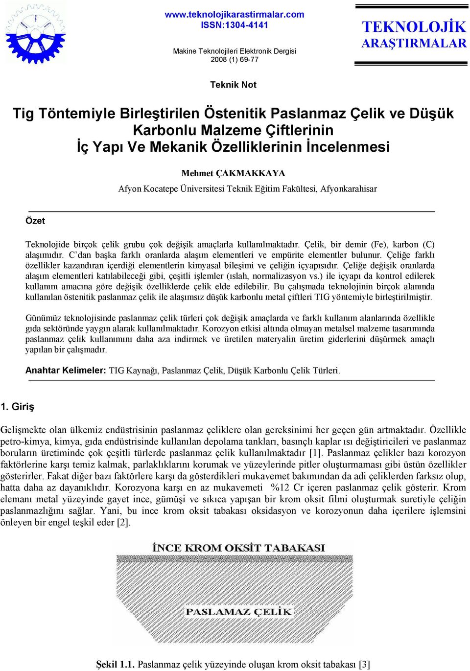 Çiftlerinin Đç Yapı Ve Mekanik Özelliklerinin Đncelenmesi Mehmet ÇAKMAKKAYA Afyon Kocatepe Üniversitesi Teknik Eğitim Fakültesi, Afyonkarahisar Özet Teknolojide birçok çelik grubu çok değişik