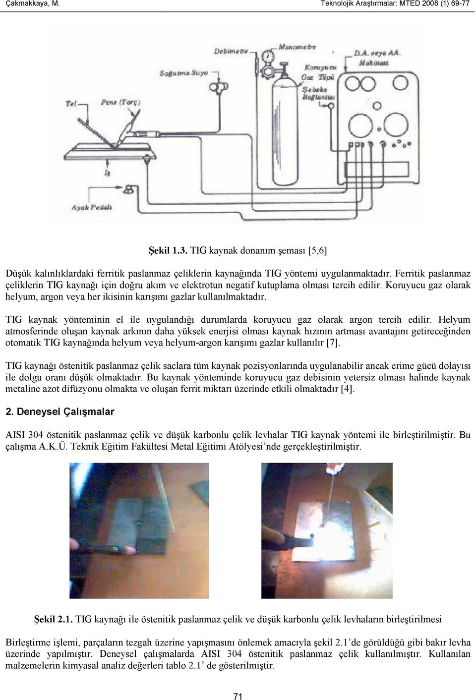 TIG kaynak yönteminin el ile uygulandığı durumlarda koruyucu gaz olarak argon tercih edilir.