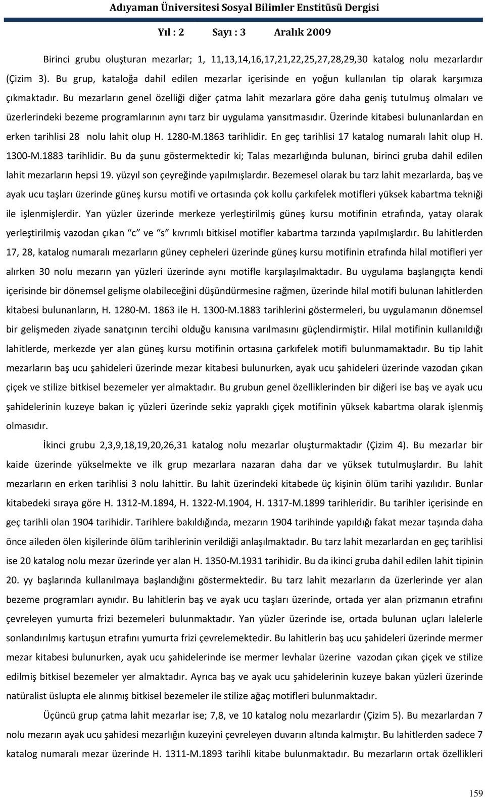 Bu mezarların genel özelliği diğer çatma lahit mezarlara göre daha geniş tutulmuş olmaları ve üzerlerindeki bezeme programlarının aynı tarz bir uygulama yansıtmasıdır.