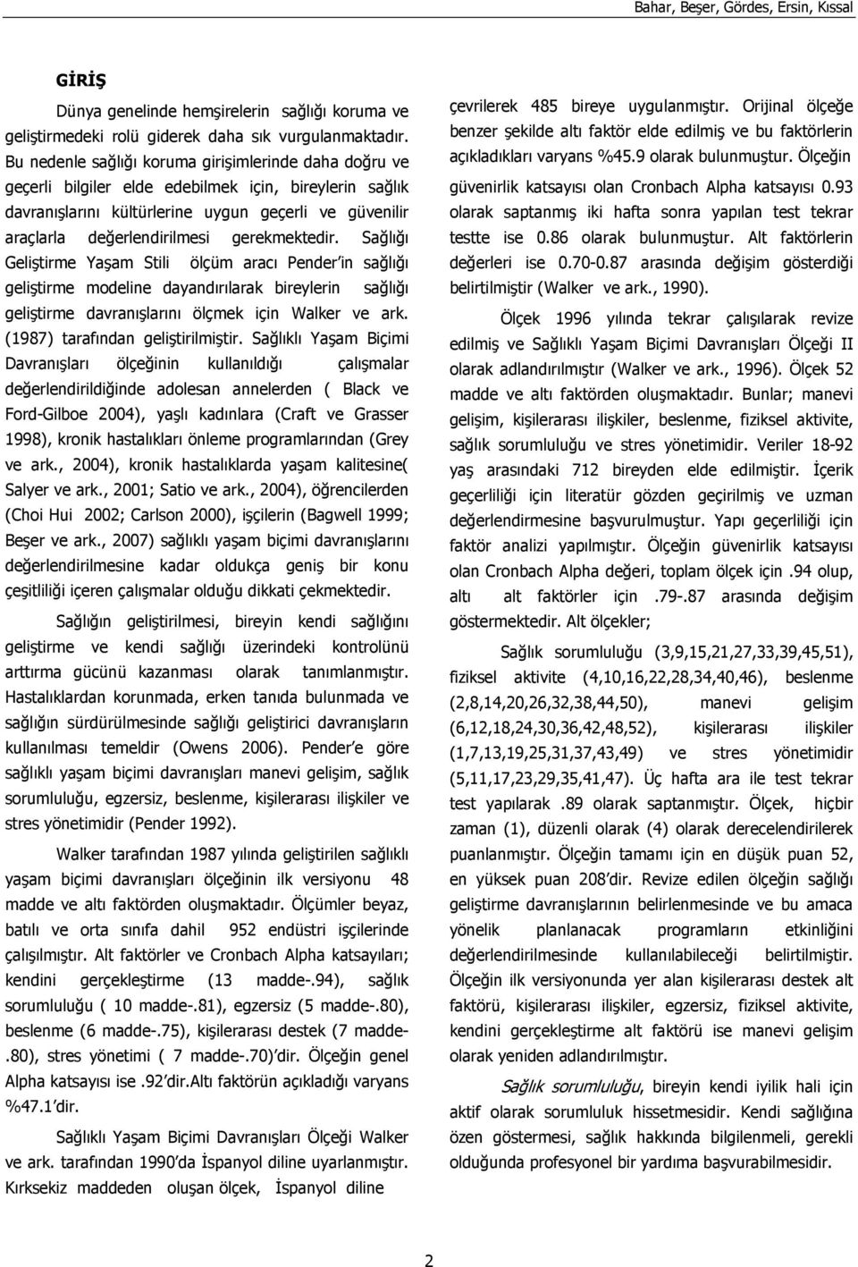 gerekmektedir. Sağlığı Geliştirme Yaşam Stili ölçüm aracı Pender in sağlığı geliştirme modeline dayandırılarak bireylerin sağlığı geliştirme davranışlarını ölçmek için Walker ve ark.