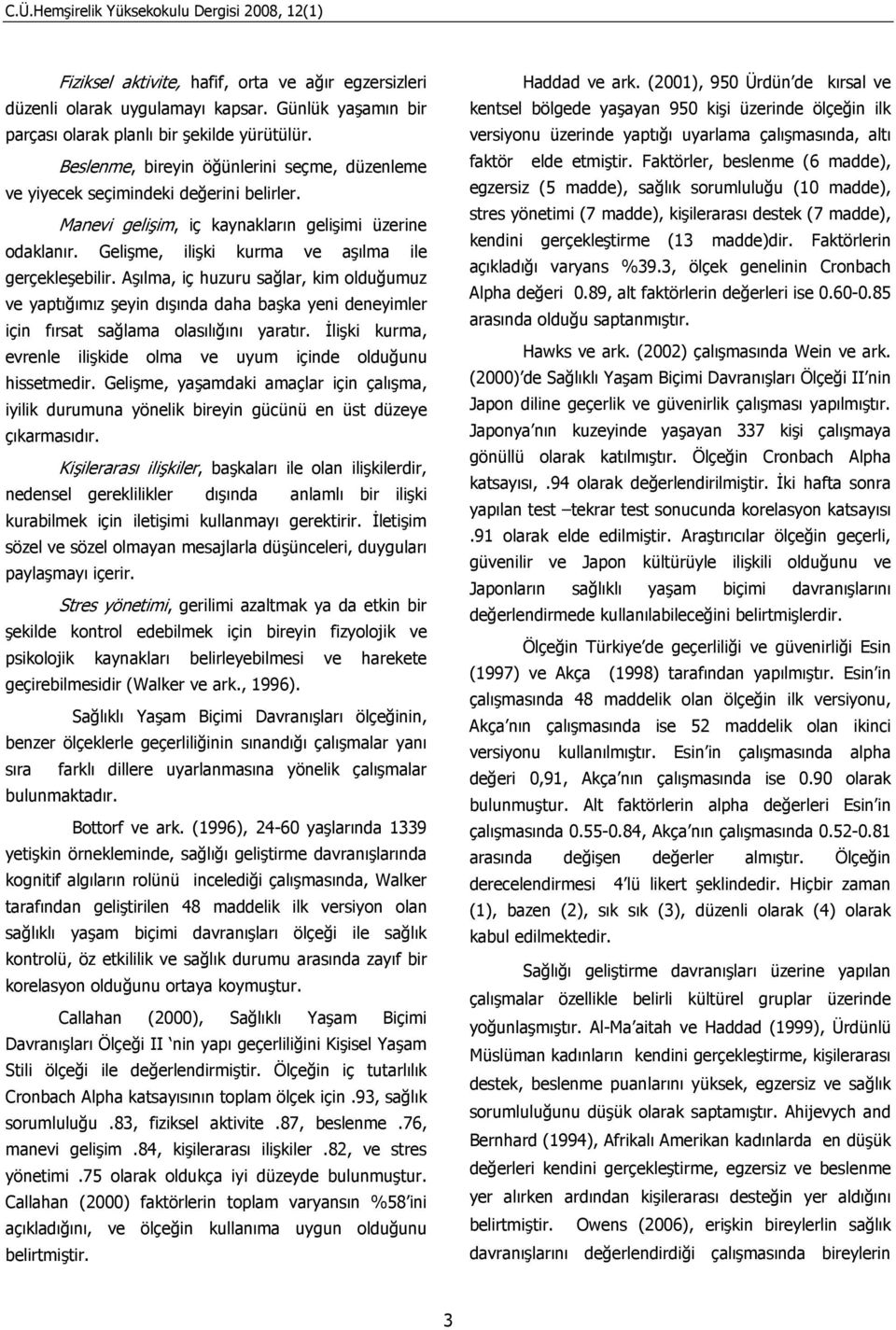 Aşılma, iç huzuru sağlar, kim olduğumuz ve yaptığımız şeyin dışında daha başka yeni deneyimler için fırsat sağlama olasılığını yaratır.