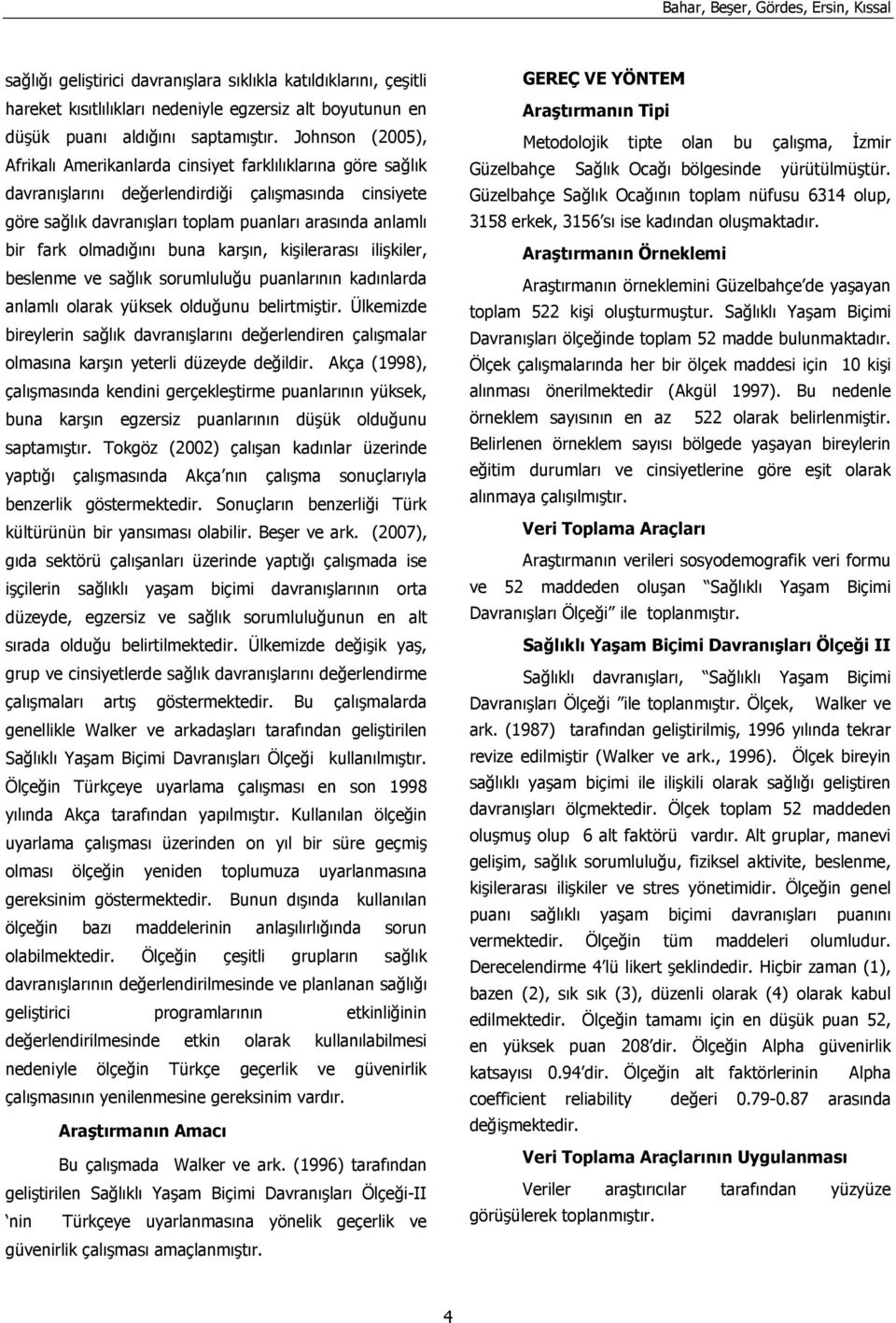 olmadığını buna karşın, kişilerarası ilişkiler, beslenme ve sağlık sorumluluğu puanlarının kadınlarda anlamlı olarak yüksek olduğunu belirtmiştir.