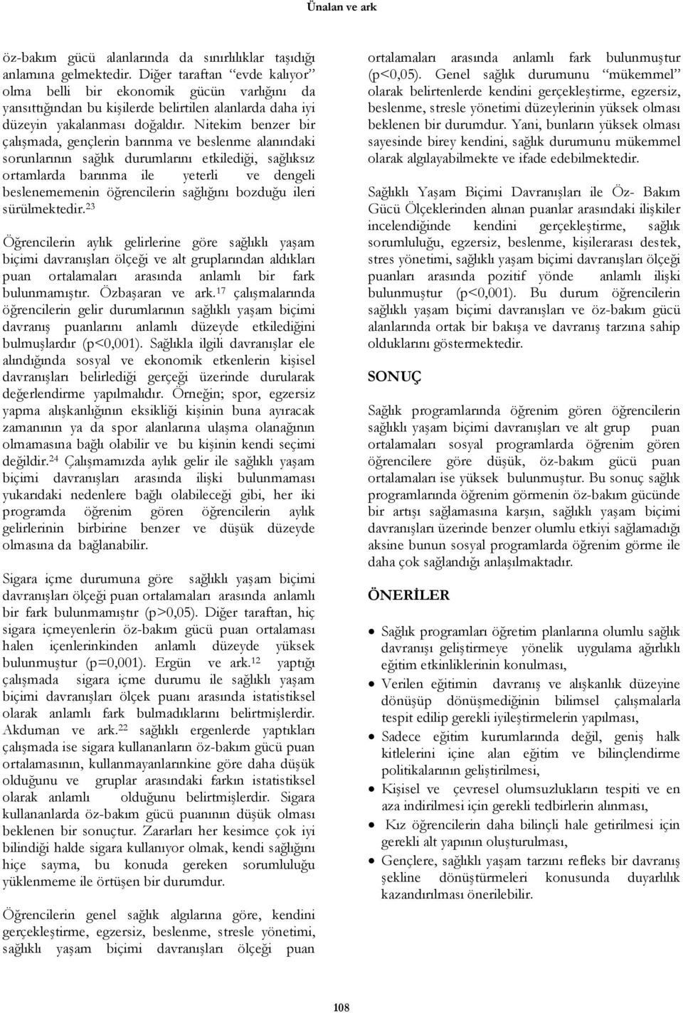 Nitekim benzer bir çalışmada, gençlerin barınma ve beslenme alanındaki sorunlarının sağlık durumlarını etkilediği, sağlıksız ortamlarda barınma ile yeterli ve dengeli beslenememenin öğrencilerin