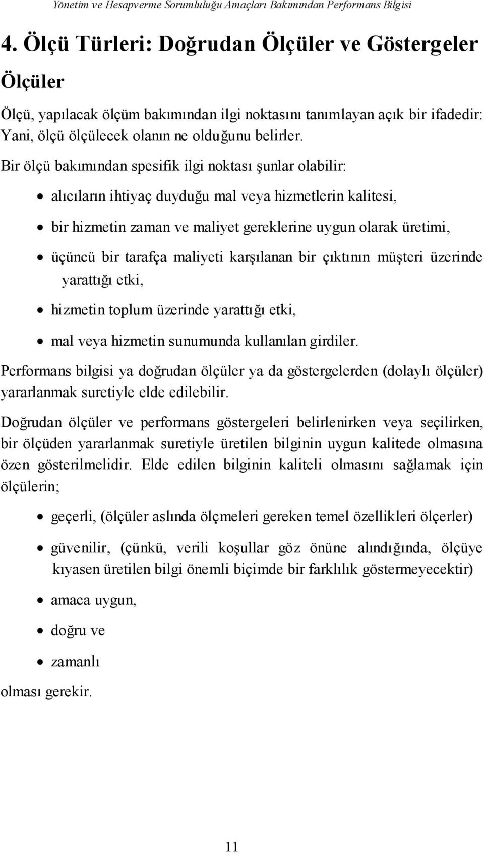 Bir ölçü bakımından spesifik ilgi noktası unlar olabilir: alıcıların ihtiyaç duyduu mal veya hizmetlerin kalitesi, bir hizmetin zaman ve maliyet gereklerine uygun olarak üretimi, üçüncü bir tarafça