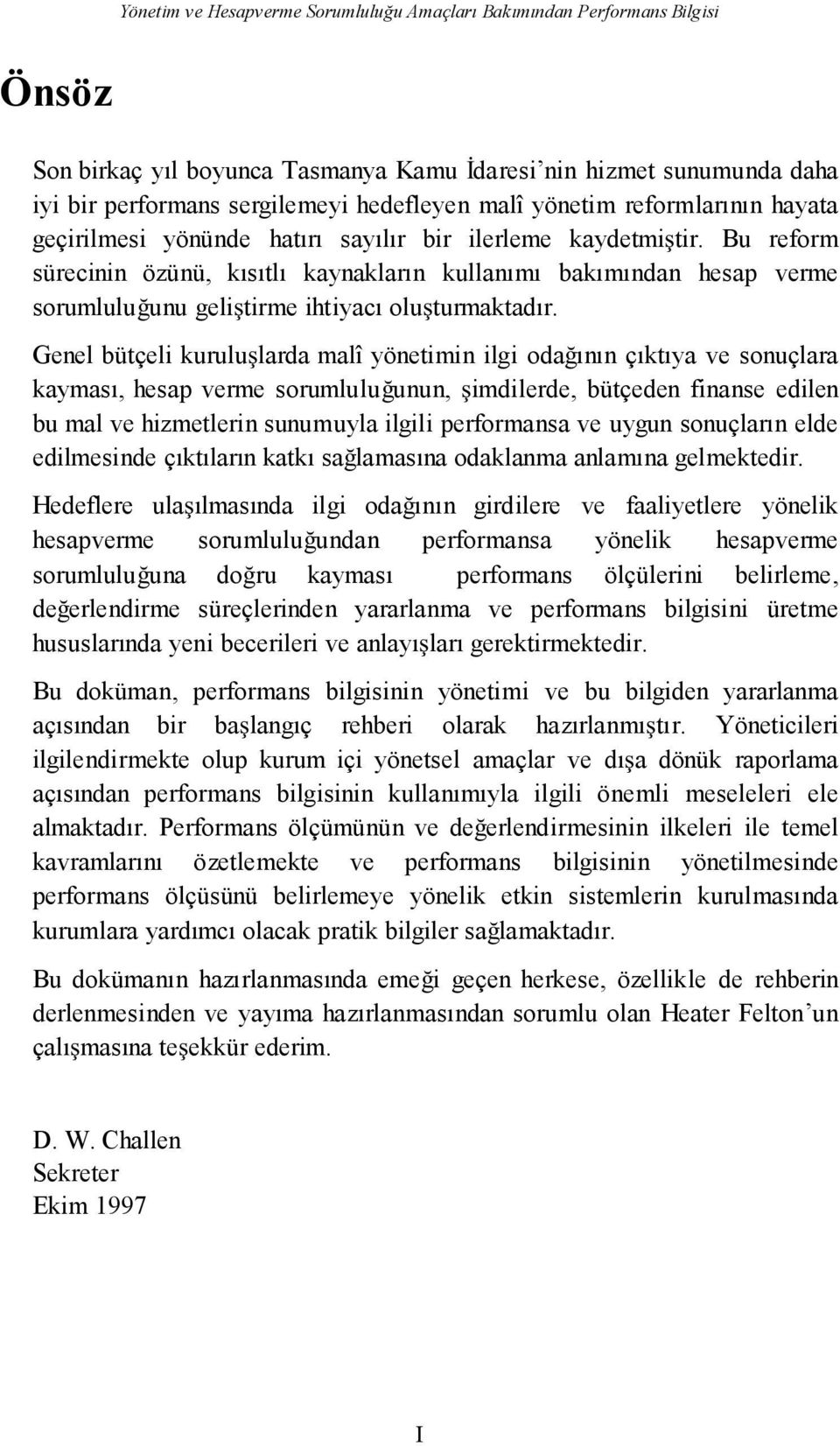 Bu reform sürecinin özünü, kısıtlı kaynakların kullanımı bakımından hesap verme sorumluluunu gelitirme ihtiyacı oluturmaktadır.