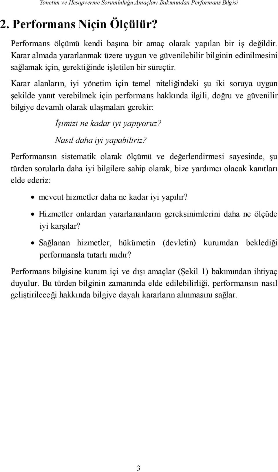 Karar alanların, iyi yönetim için temel niteliindeki u iki soruya uygun ekilde yanıt verebilmek için performans hakkında ilgili, doru ve güvenilir bilgiye devamlı olarak ulamaları gerekir: imizi ne