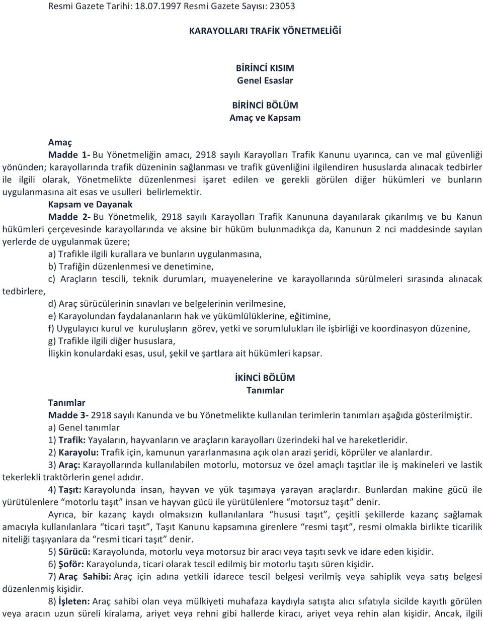 uyarınca, can ve mal güvenliği yönünden; karayollarında trafik düzeninin sağlanması ve trafik güvenliğini ilgilendiren hususlarda alınacak tedbirler ile ilgili olarak, Yönetmelikte düzenlenmesi