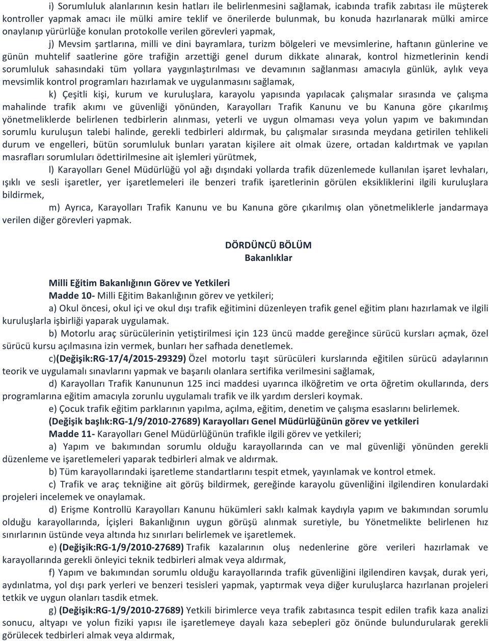 günün muhtelif saatlerine göre trafiğin arzettiği genel durum dikkate alınarak, kontrol hizmetlerinin kendi sorumluluk sahasındaki tüm yollara yaygınlaştırılması ve devamının sağlanması amacıyla