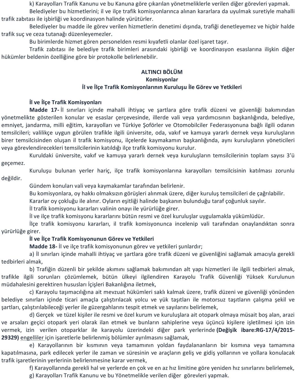 Belediyeler bu madde ile görev verilen hizmetlerin denetimi dışında, trafiği denetleyemez ve hiçbir halde trafik suç ve ceza tutanağı düzenleyemezler.