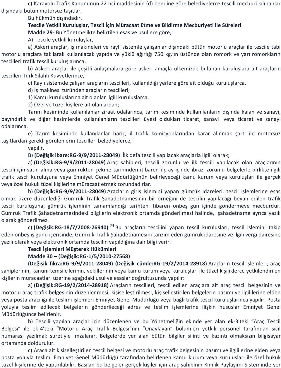 araçlar, iş makineleri ve raylı sistemle çalışanlar dışındaki bütün motorlu araçlar ile tescile tabi motorlu araçlara takılarak kullanılacak yapıda ve yüklü ağırlığı 750 kg.