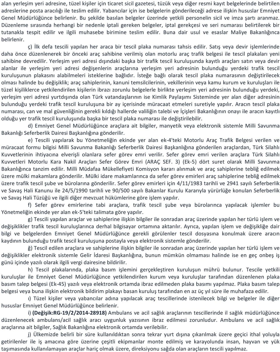 Düzenleme sırasında herhangi bir nedenle iptali gereken belgeler, iptal gerekçesi ve seri numarası belirtilerek bir tutanakla tespit edilir ve ilgili muhasebe birimine teslim edilir.