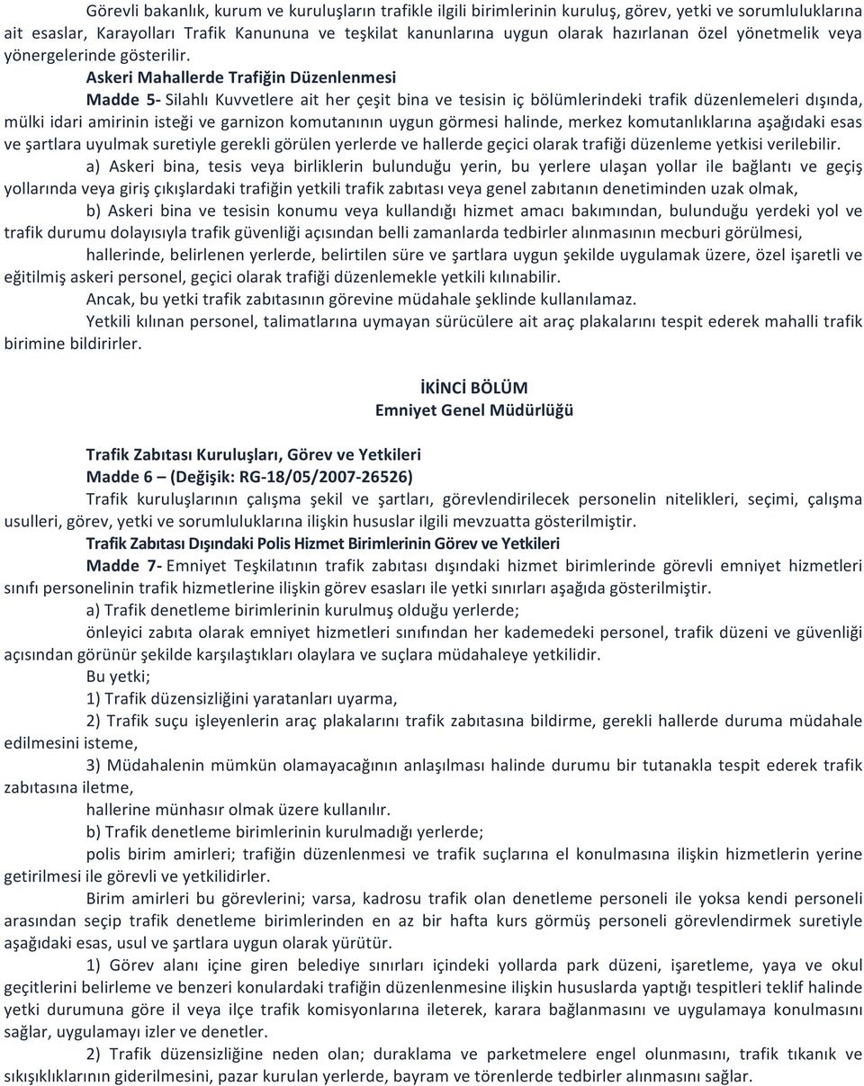 Askeri Mahallerde Trafiğin Düzenlenmesi Madde 5- Silahlı Kuvvetlere ait her çeşit bina ve tesisin iç bölümlerindeki trafik düzenlemeleri dışında, mülki idari amirinin isteği ve garnizon komutanının