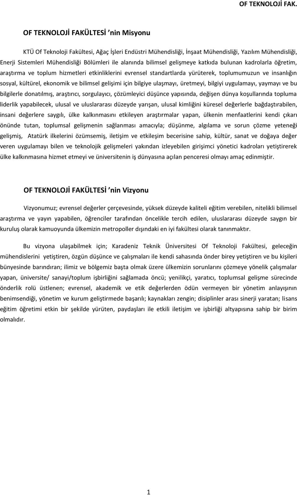 bilimsel gelişimi için bilgiye ulaşmayı, üretmeyi, bilgiyi uygulamayı, yaymayı ve bu bilgilerle donatılmış, araştırıcı, sorgulayıcı, çözümleyici düşünce yapısında, değişen dünya koşullarında topluma