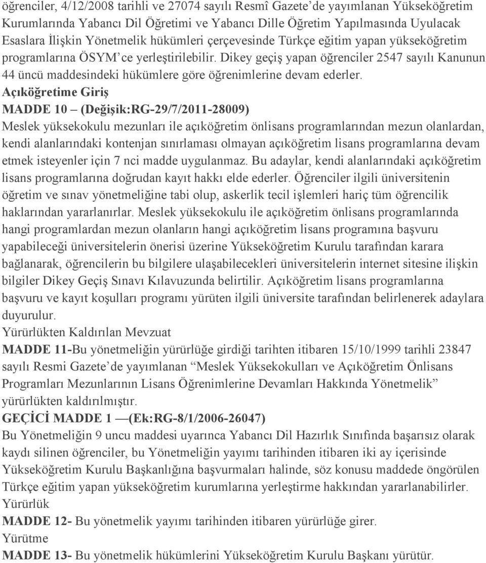 Dikey geçiş yapan öğrenciler 2547 sayılı Kanunun 44 üncü maddesindeki hükümlere göre öğrenimlerine devam ederler.