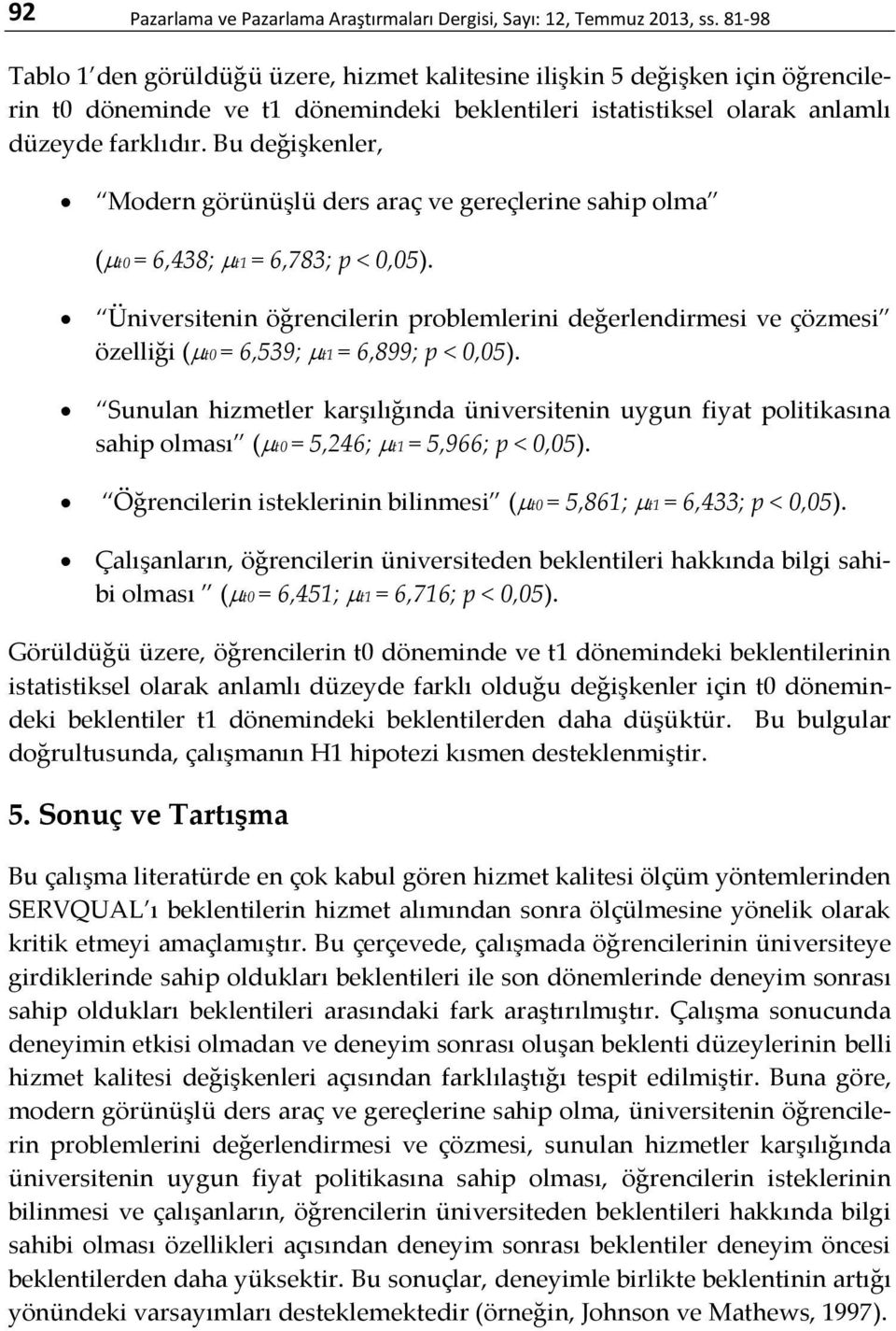 Bu değişkenler, Modern görünüşlü ders araç ve gereçlerine sahip olma ( t0 = 6,438; t1 = 6,783; p < 0,05).