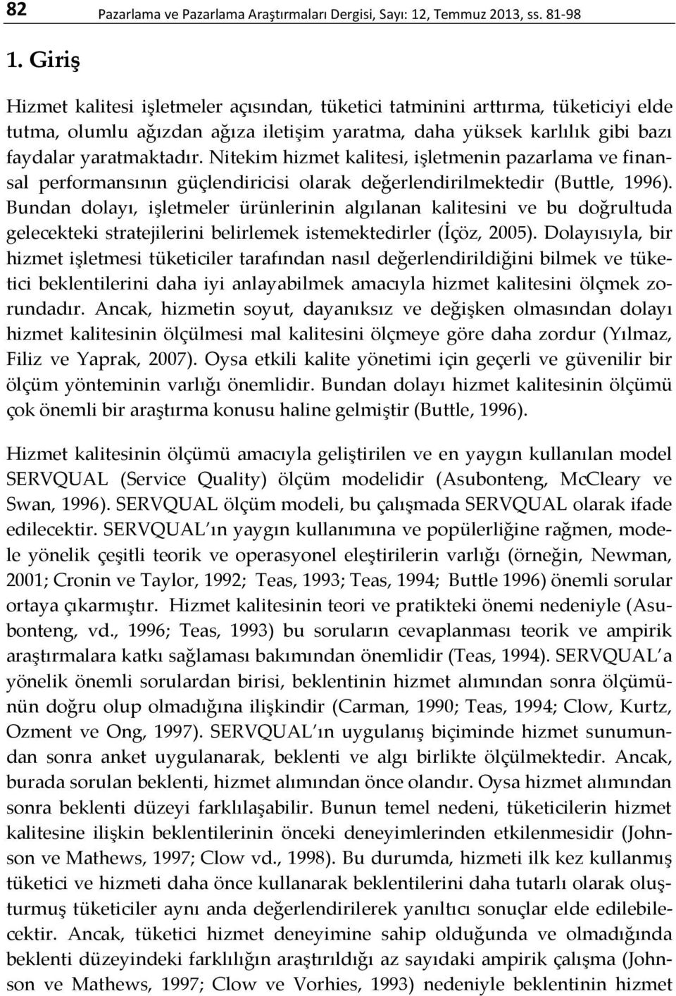 Nitekim hizmet kalitesi, işletmenin pazarlama ve finansal performansının güçlendiricisi olarak değerlendirilmektedir (Buttle, 1996).