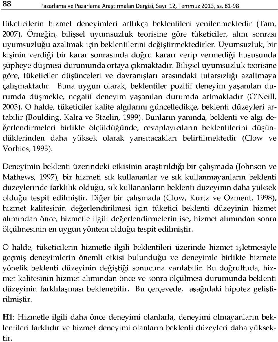 Uyumsuzluk, bir kişinin verdiği bir karar sonrasında doğru kararı verip vermediği hususunda şüpheye düşmesi durumunda ortaya çıkmaktadır.