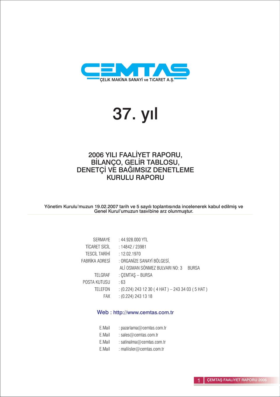 . YTL : 14842 / 23981 : 12.2.197 : ORGANÝZE SANAYÝ BÖLGESÝ, ALÝ OSMAN SÖNMEZ BULVARI NO: 3 BURSA : ÇEMTAÞ BURSA : 63 : (.224) 243 12 3 ( 4 HAT ) 243 34 3 ( 5 HAT ) : (.