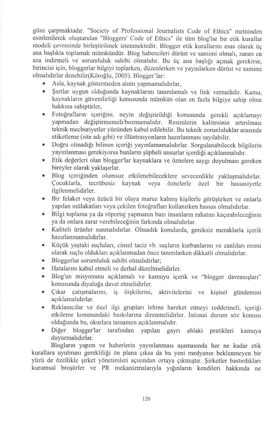 Blogger etik kurallannr esas olarak iiq ana baqhkta toplamak miimk[ndiir. Blog habercileri diiriist ve samimi olmah, zaran en aza indirmeli ve sorumluluk sahibi olmahdrr.