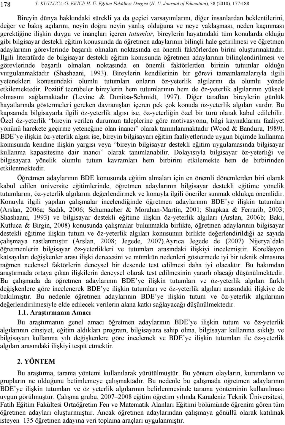 ve neye yaklaşması, neden kaçınması gerektiğine ilişkin duygu ve inançları içeren tutumlar, bireylerin hayatındaki tüm konularda olduğu gibi bilgisayar destekli eğitim konusunda da öğretmen