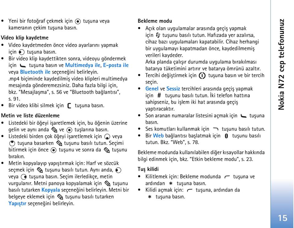 Daha fazla bilgi için, bkz. Mesajlaþma, s. 56 ve Bluetooth baðlantýsý, s. 91. Bir video klibi silmek için tuþuna basýn.