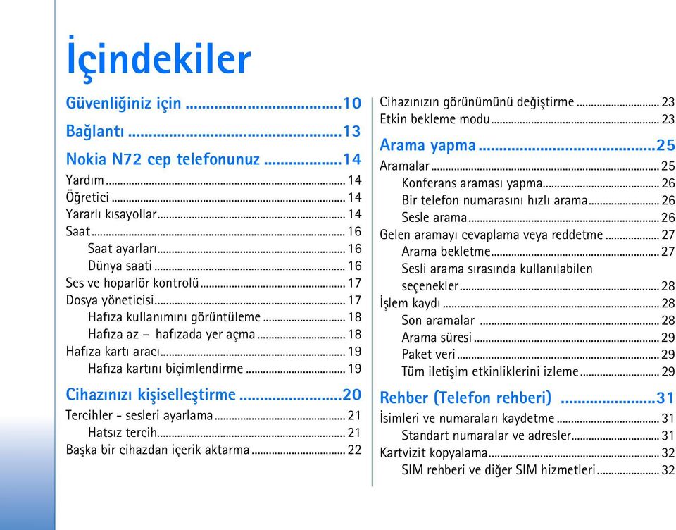 .. 19 Cihazýnýzý kiþiselleþtirme...20 Tercihler - sesleri ayarlama... 21 Hatsýz tercih... 21 Baþka bir cihazdan içerik aktarma... 22 Cihazýnýzýn görünümünü deðiþtirme... 23 Etkin bekleme modu.