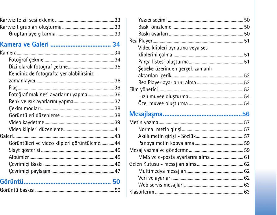 ..38 Video kaydetme...39 Video klipleri düzenleme...41 Galeri...43 Görüntüleri ve video klipleri görüntüleme...44 Slayt gösterisi...45 Albümler...45 Çevrimiçi Baský...46 Çevrimiçi paylaþým...47 Görüntü.