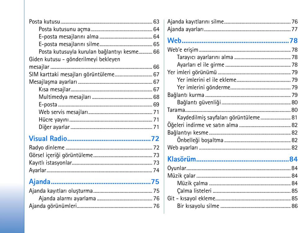 .. 71 Visual Radio...72 Radyo dinleme... 72 Görsel içeriði görüntüleme... 73 Kayýtlý istasyonlar... 73 Ayarlar... 74 Ajanda...75 Ajanda kayýtlarý oluþturma... 75 Ajanda alarmý ayarlama.