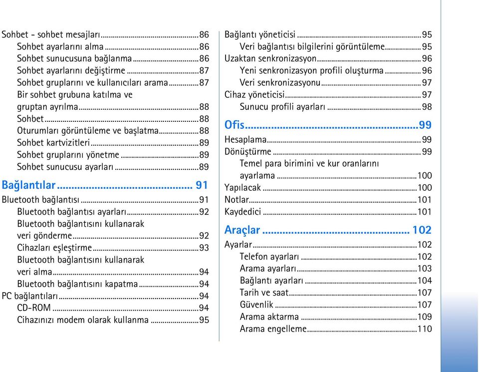 ..89 Baðlantýlar... 91 Bluetooth baðlantýsý...91 Bluetooth baðlantýsý ayarlarý...92 Bluetooth baðlantýsýný kullanarak veri gönderme...92 Cihazlarý eþleþtirme.