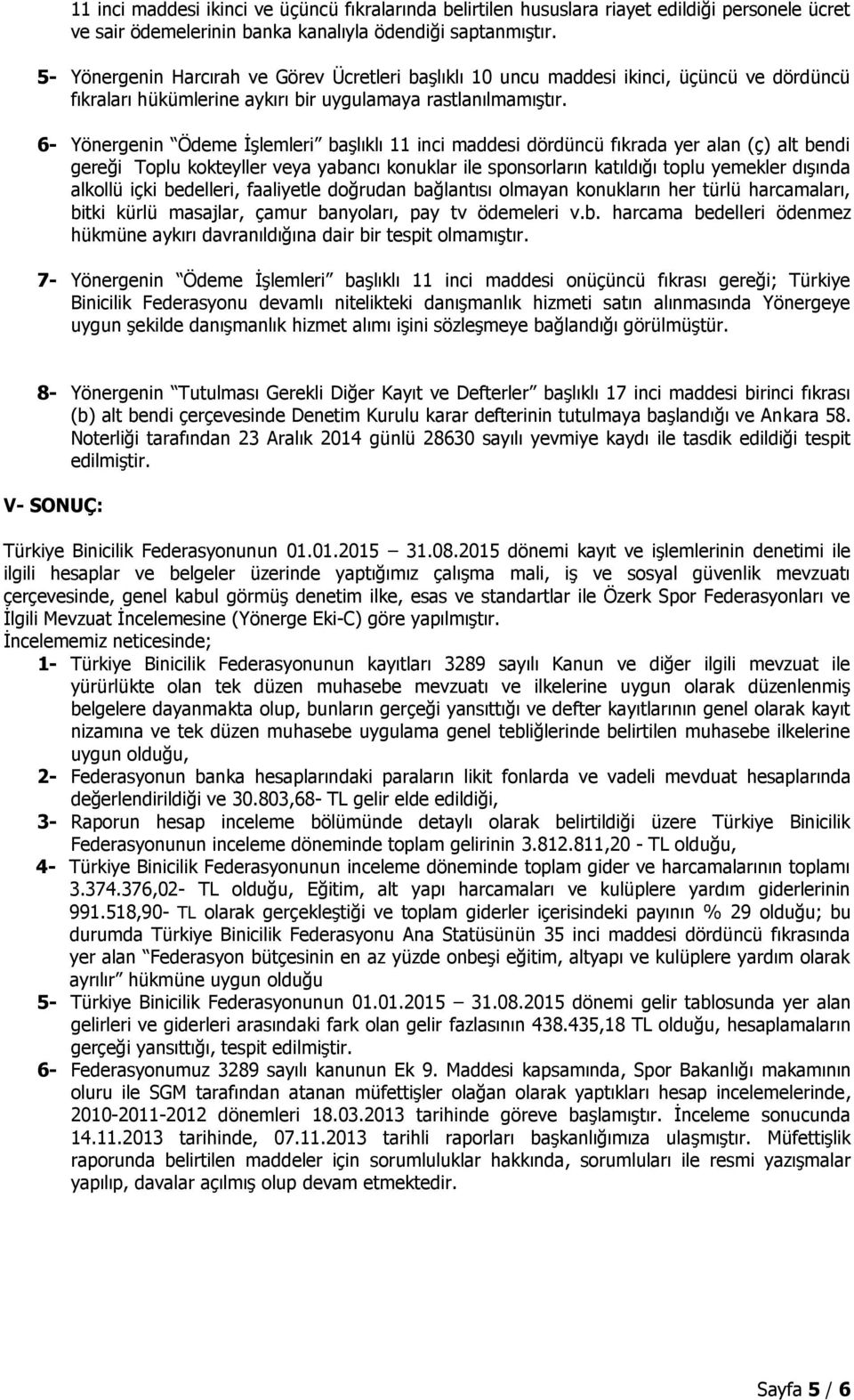 6- Yönergenin Ödeme İşlemleri başlıklı 11 inci maddesi dördüncü fıkrada yer alan (ç) alt bendi gereği Toplu kokteyller veya yabancı konuklar ile sponsorların katıldığı toplu yemekler dışında alkollü