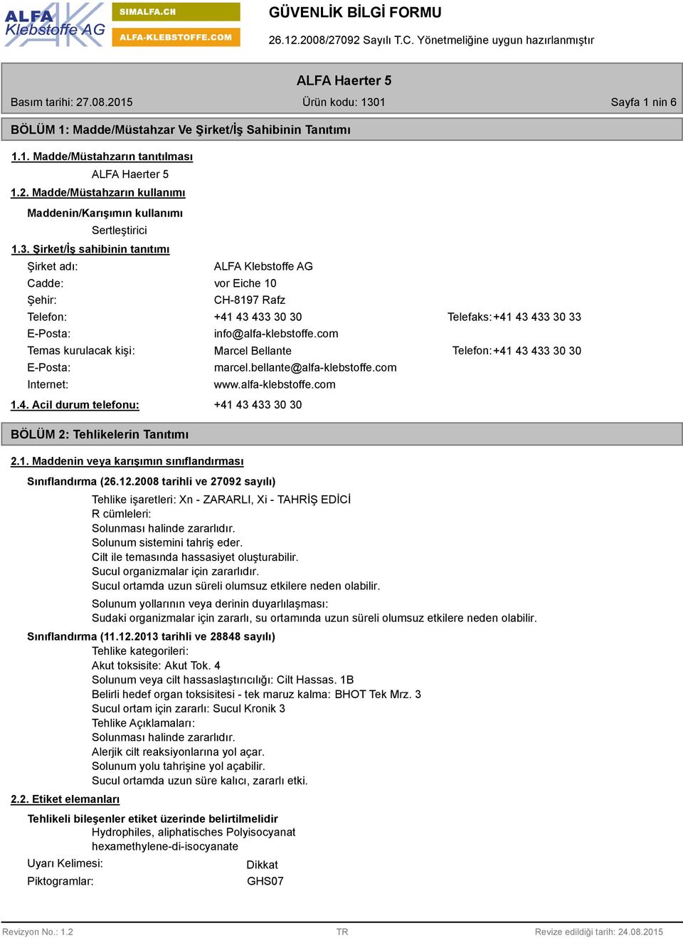 com Temas kurulacak kişi: Marcel Bellante Telefon: +41 43 433 30 30 E-Posta: Internet: marcel.bellante@alfa-klebstoffe.com www.alfa-klebstoffe.com 1.4. Acil durum telefonu: +41 43 433 30 30 BÖLÜM 2: Tehlikelerin Tanıtımı 2.