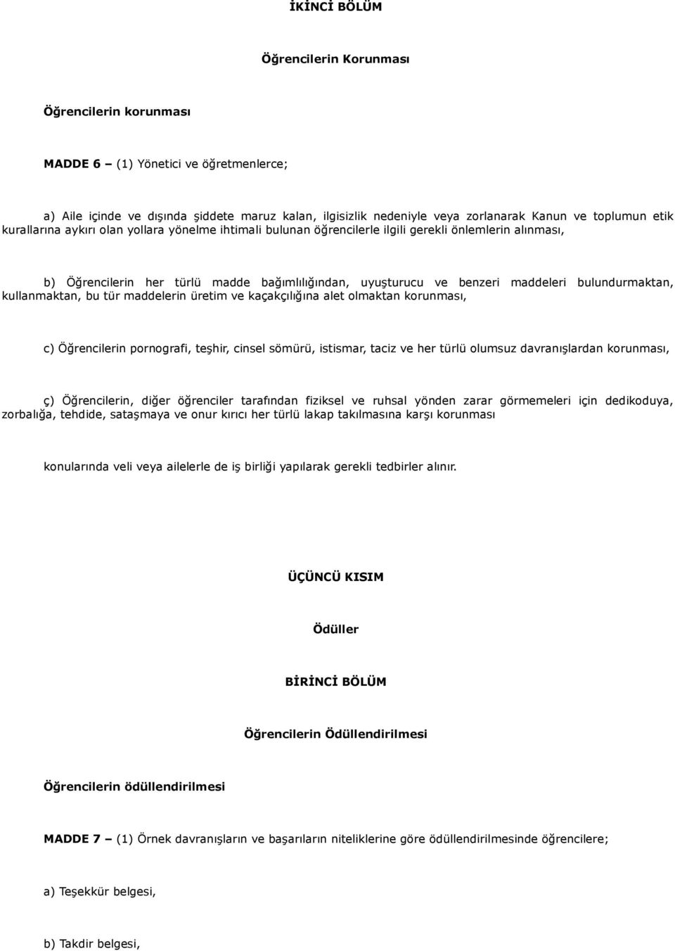 bulundurmaktan, kullanmaktan, bu tür maddelerin üretim ve kaçakçılığına alet olmaktan korunması, c) Öğrencilerin pornografi, teşhir, cinsel sömürü, istismar, taciz ve her türlü olumsuz davranışlardan