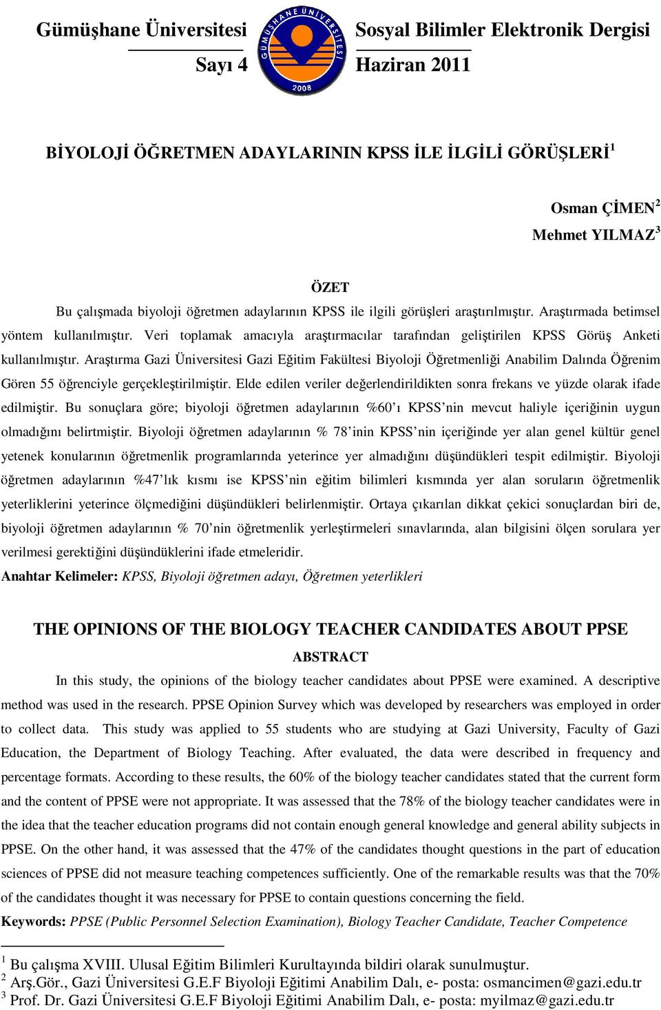 Araştırma Gazi Üniversitesi Gazi Eğitim Fakültesi Biyoloji Öğretmenliği Anabilim Dalında Öğrenim Gören 55 öğrenciyle gerçekleştirilmiştir.